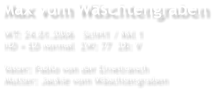 Max vom Wschtengraben WT: 24.01.2006   SchH1 / Kkl 1 HD + ED normal  ZW: 77  ZB: V  Vater: Pablo von der Ernetranch Mutter: Jackie vom Wschtengraben