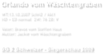 Orlando vom Wschtengraben WT:13.10.2007 SchH2 / Kkl1 HD + ED normal  ZW: 76 ZB: V  Vater: Bravos vom Steffen Haus Mutter: Jackie vom Wschtengraben  SG 2 Schweizer - Siegerschau 2009